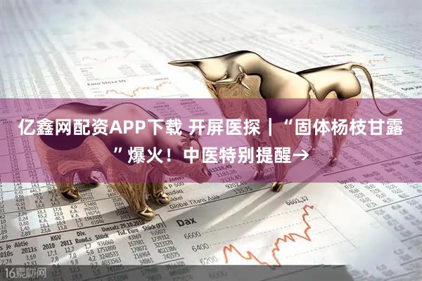 亿鑫网配资APP下载 开屏医探｜“固体杨枝甘露”爆火！中医特别提醒→